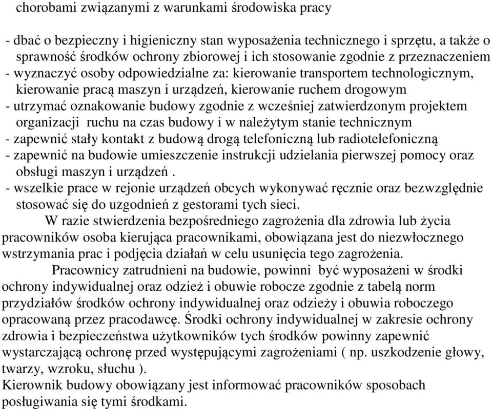 wcześniej zatwierdzonym projektem organizacji ruchu na czas budowy i w należytym stanie technicznym - zapewnić stały kontakt z budową drogą telefoniczną lub radiotelefoniczną - zapewnić na budowie