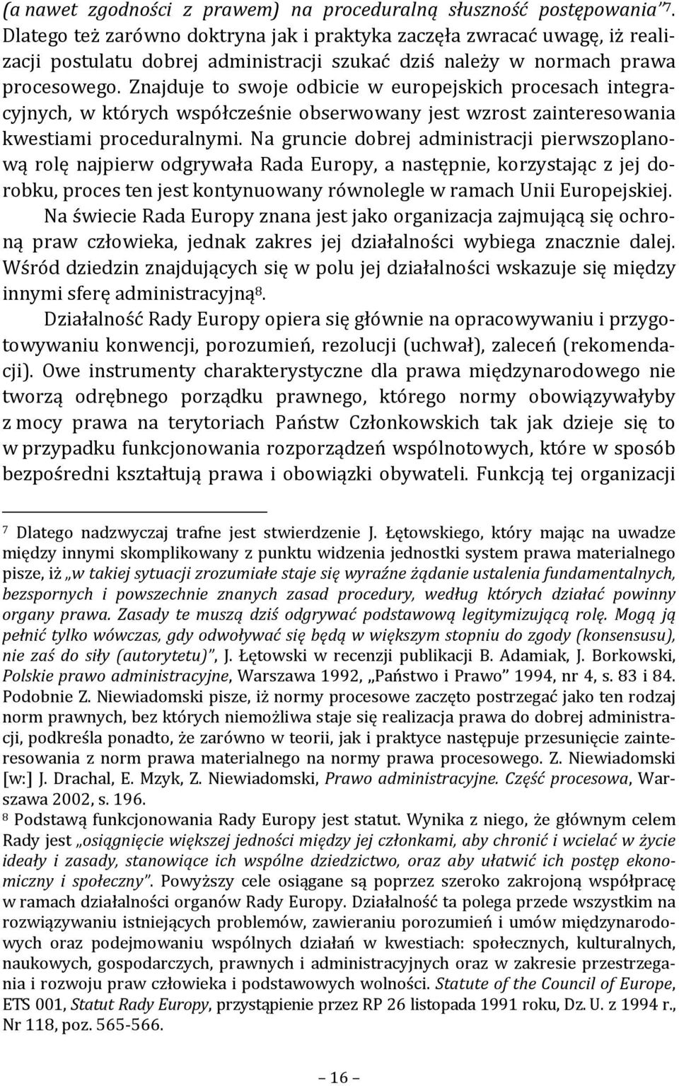 Znajduje to swoje odbicie w europejskich procesach integracyjnych, w których współcześnie obserwowany jest wzrost zainteresowania kwestiami proceduralnymi.