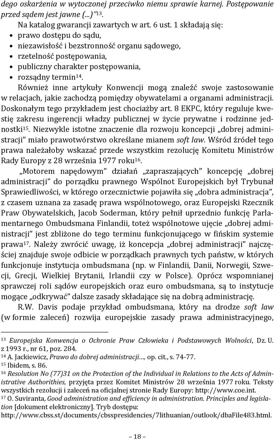 Również inne artykuły Konwencji mogą znaleźć swoje zastosowanie w relacjach, jakie zachodzą pomiędzy obywatelami a organami administracji. Doskonałym tego przykładem jest chociażby art.