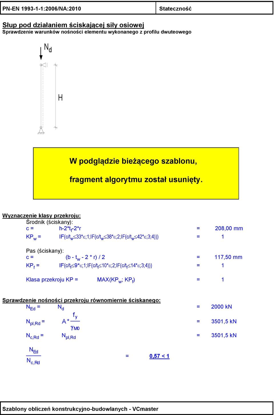 Wyznaczenie klasy przekroju: Środnik (ściskany): c = h-*t f -*r = 08,00 mm KP w = IF(c/t w 33*ε;1;IF(c/t w 38*ε;;IF(c/t w 4*ε;3;4))) = 1 Pas (ściskany): c = (b- t w - *