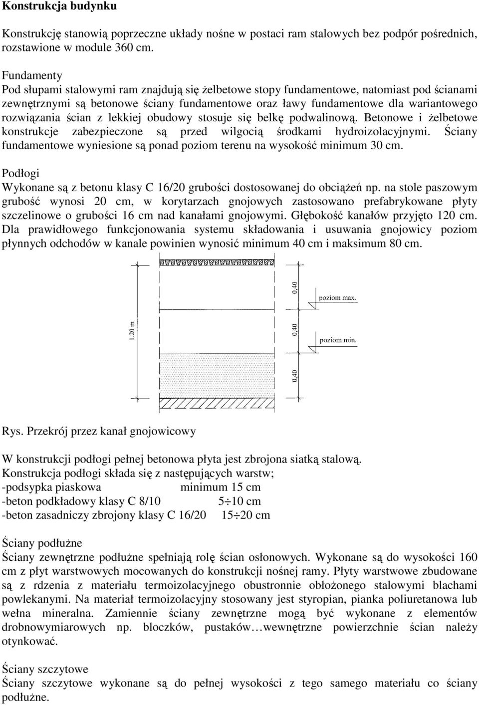 ścian z lekkiej obudowy stosuje się belkę podwalinową. Betonowe i żelbetowe konstrukcje zabezpieczone są przed wilgocią środkami hydroizolacyjnymi.