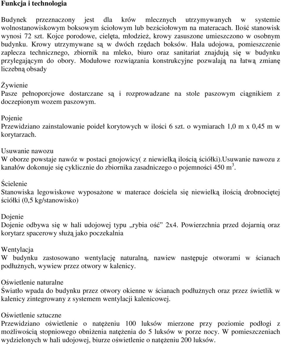 Hala udojowa, pomieszczenie zaplecza technicznego, zbiornik na mleko, biuro oraz sanitariat znajdują się w budynku przylegającym do obory.