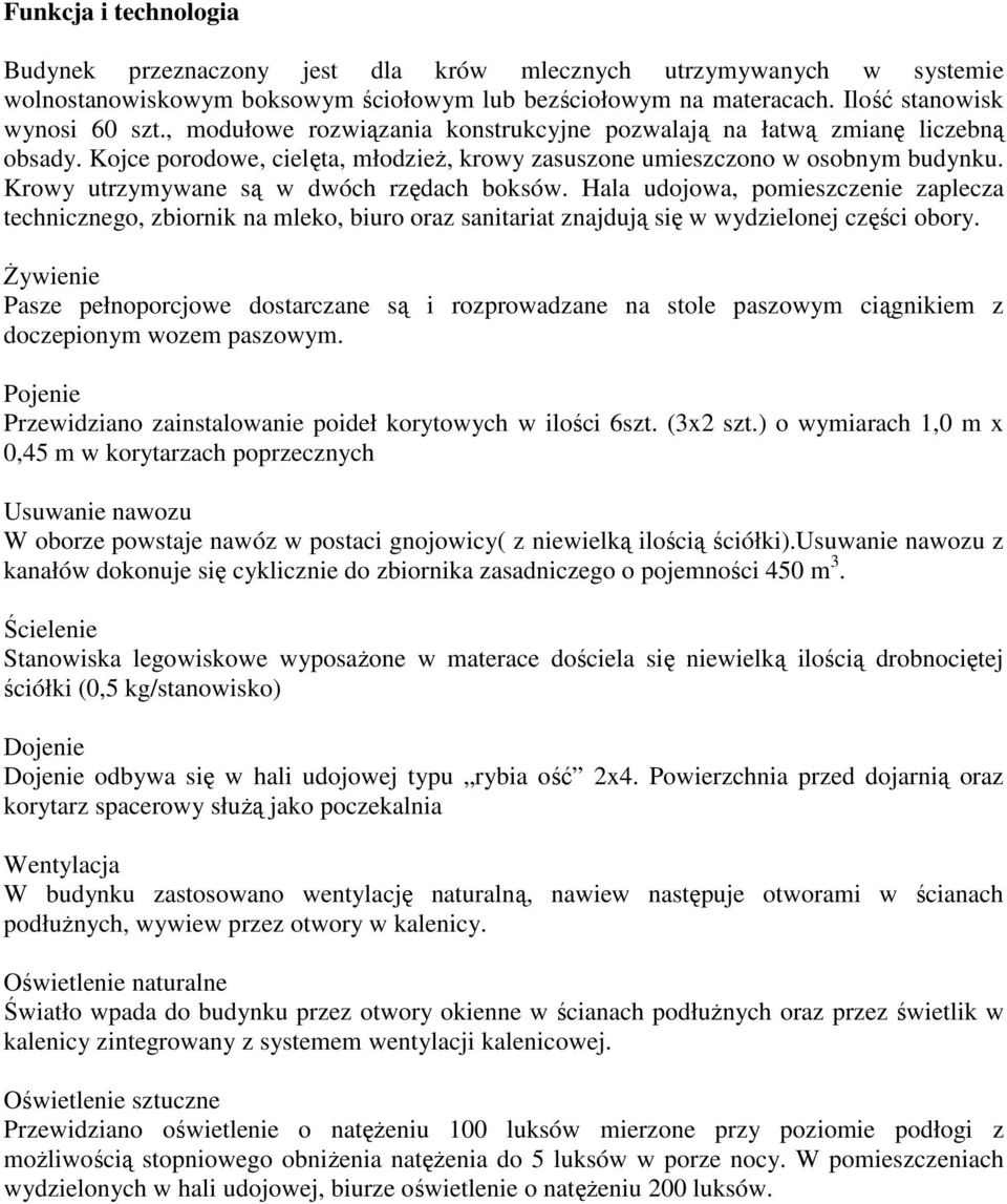 Krowy utrzymywane są w dwóch rzędach boksów. Hala udojowa, pomieszczenie zaplecza technicznego, zbiornik na mleko, biuro oraz sanitariat znajdują się w wydzielonej części obory.