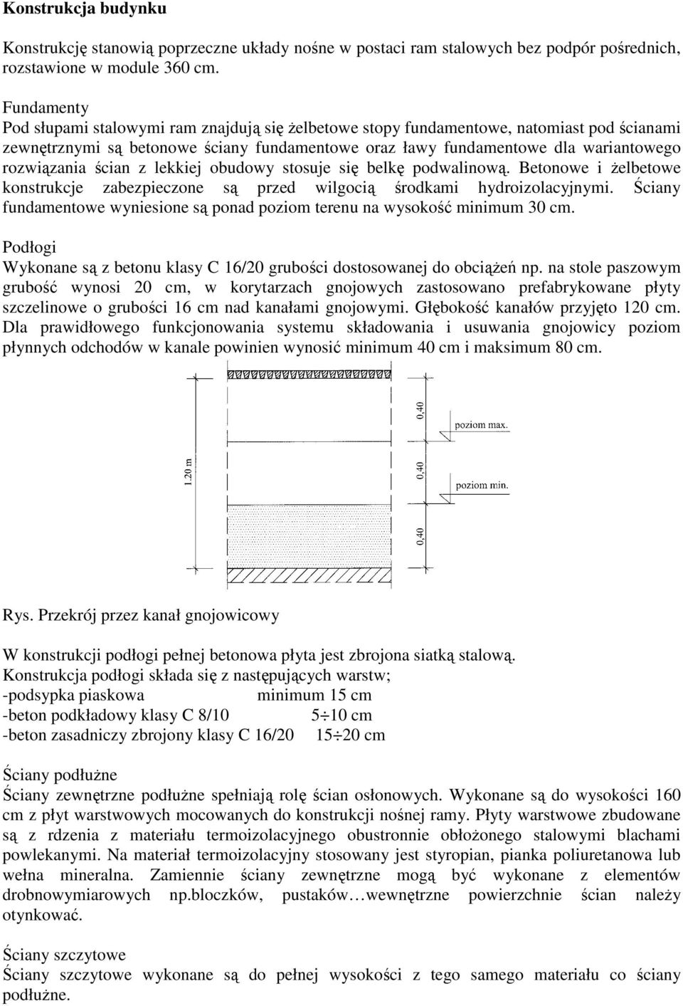 ścian z lekkiej obudowy stosuje się belkę podwalinową. Betonowe i żelbetowe konstrukcje zabezpieczone są przed wilgocią środkami hydroizolacyjnymi.