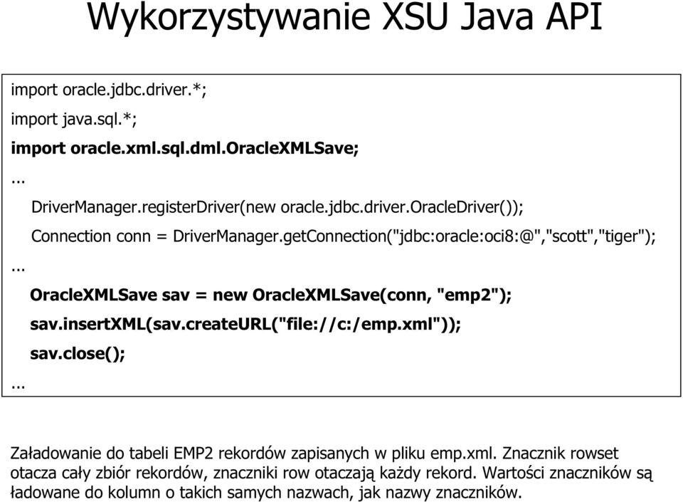 getConnection("jdbc:oracle:oci8:@","scott","tiger"); OracleXMLSave sav = new OracleXMLSave(conn, "emp2"); sav.insertxml(sav.createurl("file://c:/emp.