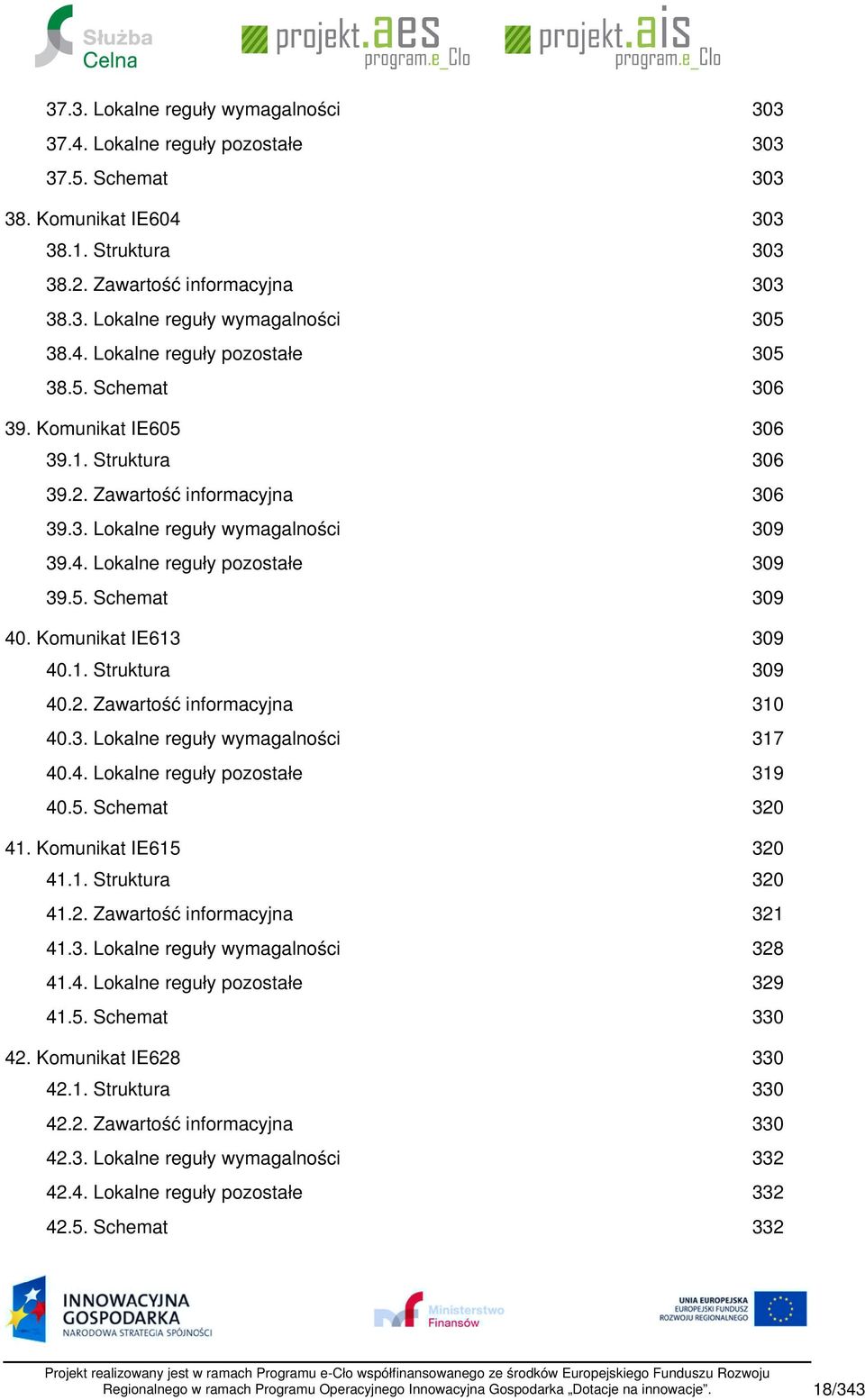 3. Lokalne reguły wymagalności 40.4. Lokalne reguły pozostałe 40.5. Schemat 41. Komunikat IE615 41.1. Struktura 41.2. Zawartość informacyjna 41.3. Lokalne reguły wymagalności 41.4. Lokalne reguły pozostałe 41.