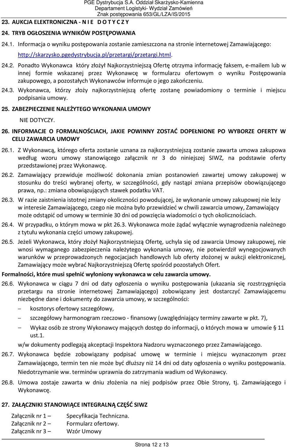 .2. Ponadto Wykonawca który złożył Najkorzystniejszą Ofertę otrzyma informację faksem, e-mailem lub w innej formie wskazanej przez Wykonawcę w formularzu ofertowym o wyniku Postępowania zakupowego, a