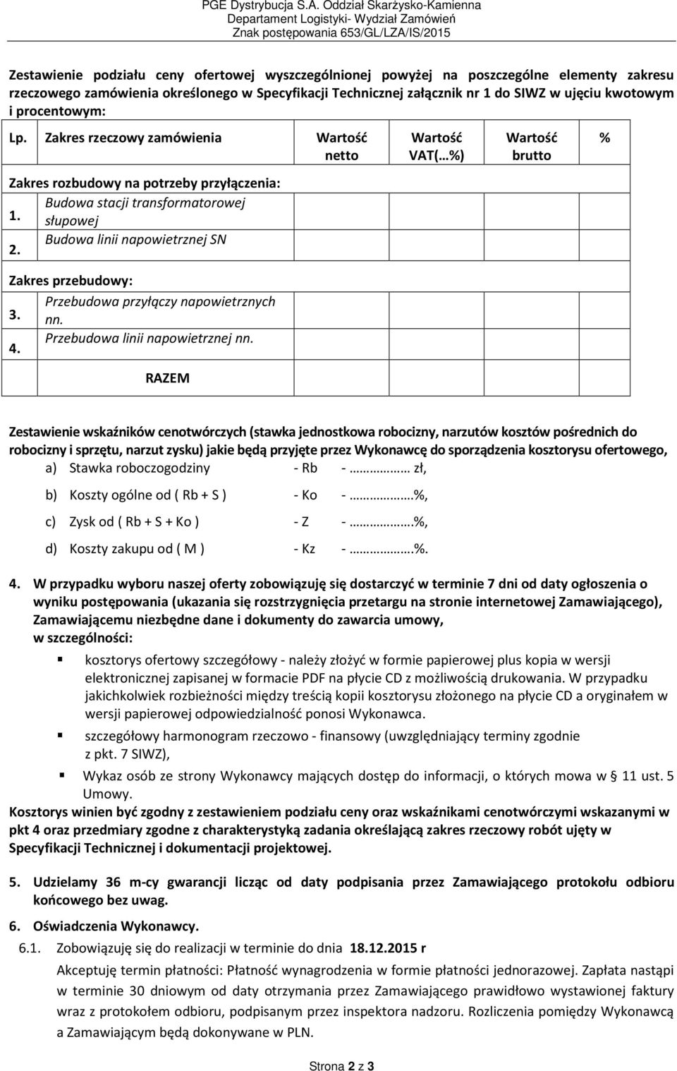 SIWZ w ujęciu kwotowym i procentowym: Lp. Zakres rzeczowy zamówienia Zakres rozbudowy na potrzeby przyłączenia: 1. Budowa stacji transformatorowej słupowej 2.