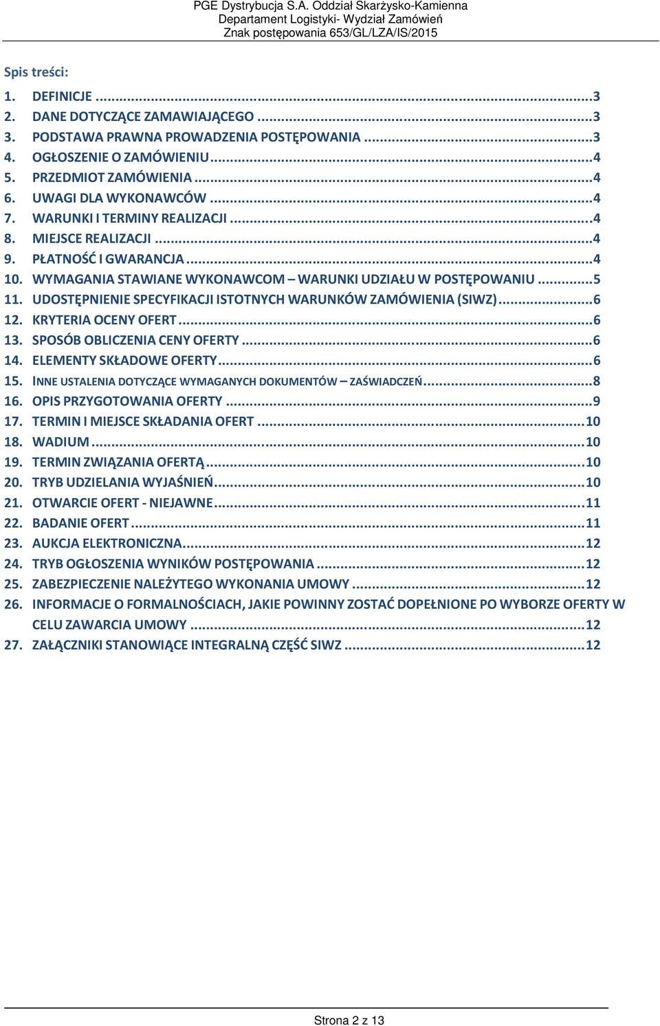 WYMAGANIA STAWIANE WYKONAWCOM WARUNKI UDZIAŁU W POSTĘPOWANIU... 5 11. UDOSTĘPNIENIE SPECYFIKACJI ISTOTNYCH WARUNKÓW ZAMÓWIENIA (SIWZ)... 6 12. KRYTERIA OCENY OFERT... 6 13.