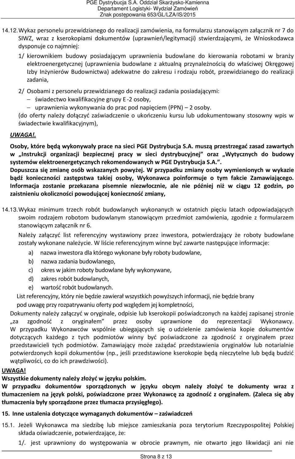 dysponuje co najmniej: 1/ kierownikiem budowy posiadającym uprawnienia budowlane do kierowania robotami w branży elektroenergetycznej (uprawnienia budowlane z aktualną przynależnością do właściwej