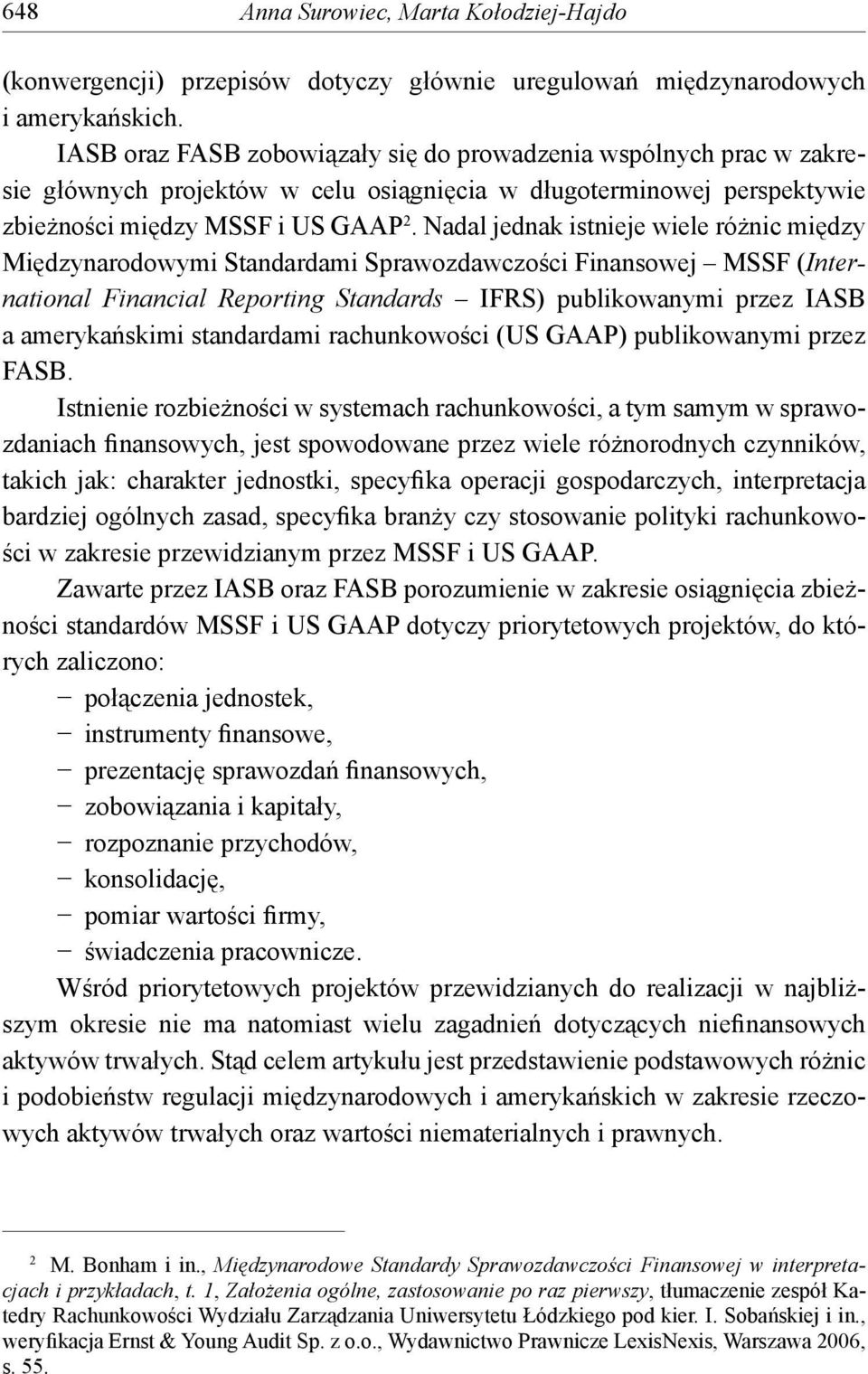 Nadal jednak istnieje wiele różnic między Międzynarodowymi Standardami Sprawozdawczości Finansowej MSSF (International Financial Reporting Standards IFRS) publikowanymi przez IASB a amerykańskimi