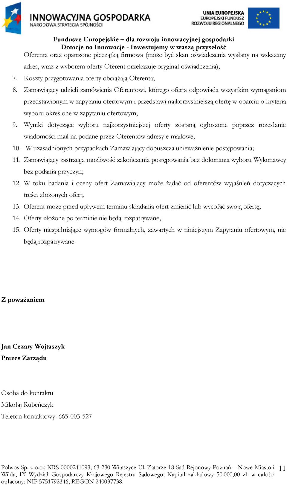 Zamawiający udzieli zamówienia Oferentowi, którego oferta odpowiada wszystkim wymaganiom przedstawionym w zapytaniu ofertowym i przedstawi najkorzystniejszą ofertę w oparciu o kryteria wyboru