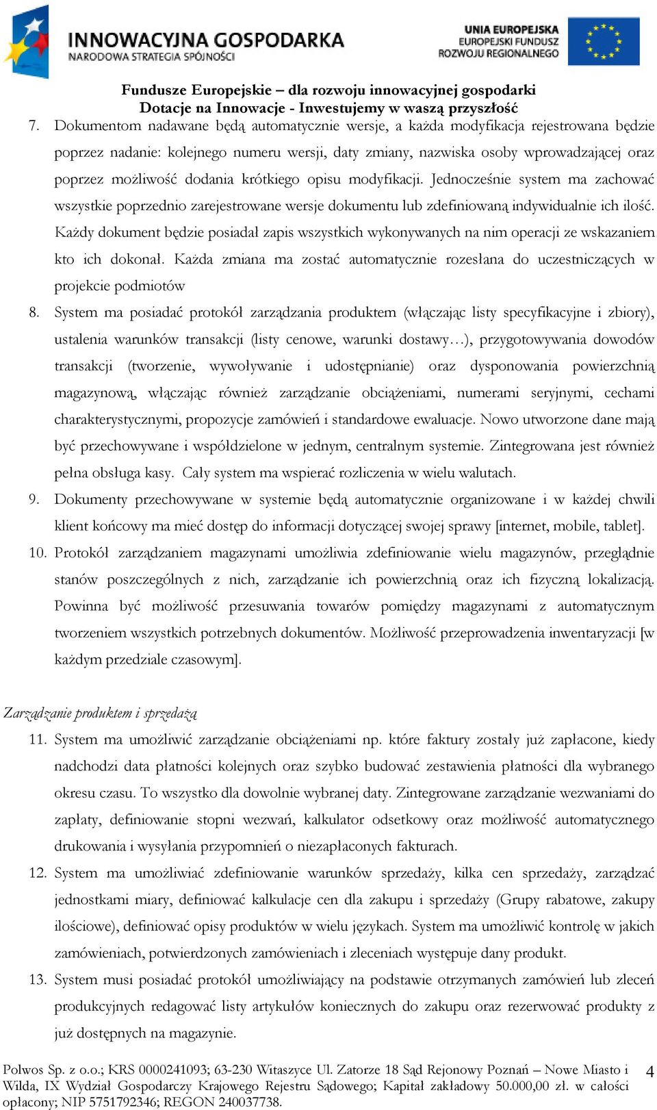 Każdy dokument będzie posiadał zapis wszystkich wykonywanych na nim operacji ze wskazaniem kto ich dokonał. Każda zmiana ma zostać automatycznie rozesłana do uczestniczących w projekcie podmiotów 8.