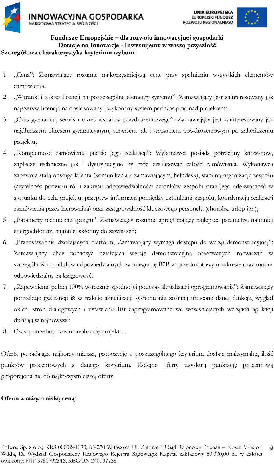 Czas gwarancji, serwis i okres wsparcia powdrożeniowego : Zamawiający jest zainteresowany jak najdłuższym okresem gwarancyjnym, serwisem jak i wsparciem powdrożeniowym po zakończeniu projektu; 4.