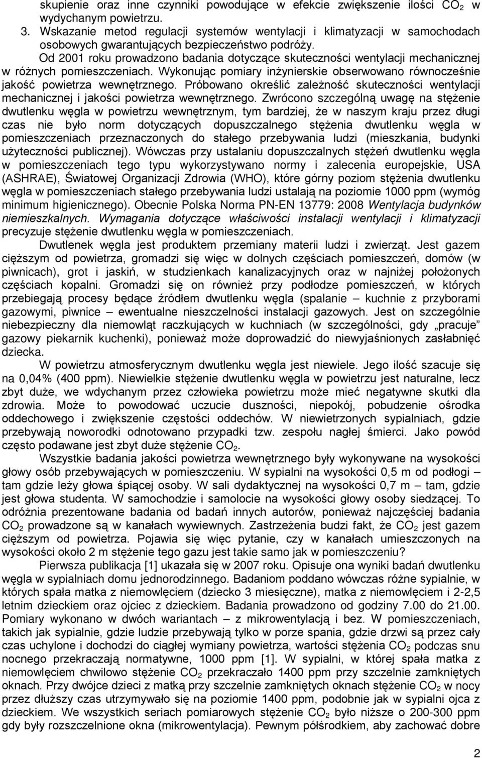 Od 2001 roku prowadzono badania dotyczące skuteczności wentylacji mechanicznej w różnych pomieszczeniach. Wykonując pomiary inżynierskie obserwowano równocześnie jakość powietrza wewnętrznego.