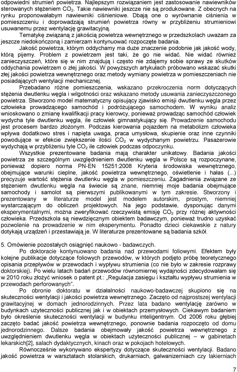 Dbają one o wyrównanie ciśnienia w pomieszczeniu i doprowadzają strumień powietrza równy w przybliżeniu strumieniowi usuwanemu przez wentylację grawitacyjną.