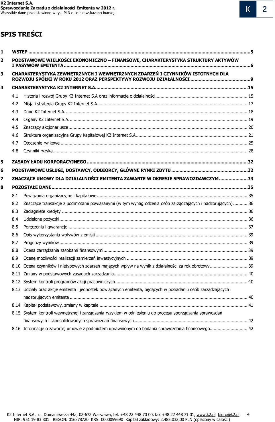 1 Historia i rozwój Grupy K2 Internet S.A oraz informacje o działalności... 15 4.2 Misja i strategia Grupy K2 Internet S.A.... 17 4.3 Dane K2 Internet S.A.... 18 4.4 Organy K2 Internet S.A.... 19 4.