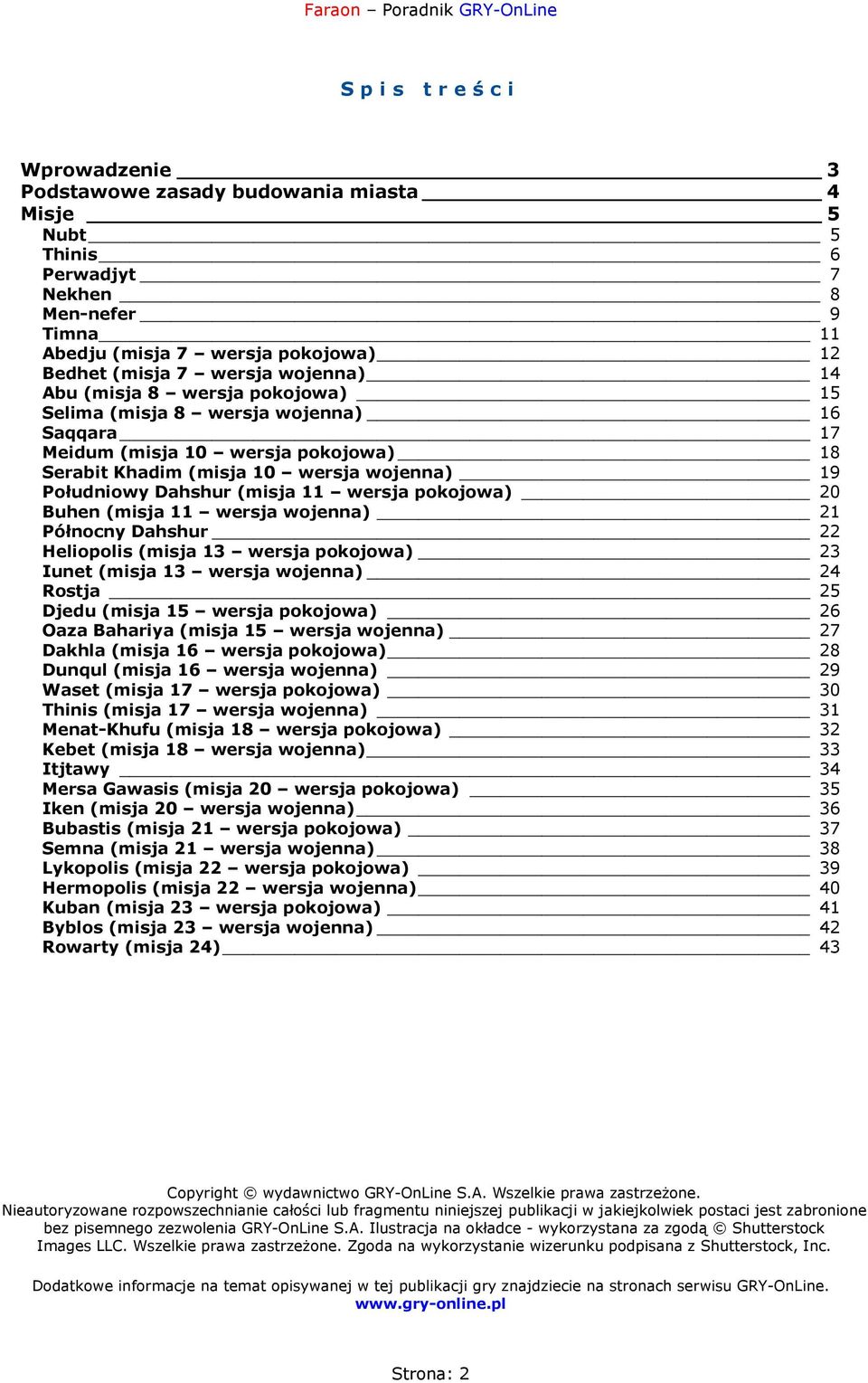 pokojowa) 20 Buhen (misja 11 wersja wojenna) 21 Północny Dahshur 22 Heliopolis (misja 13 wersja pokojowa) 23 Iunet (misja 13 wersja wojenna) 24 Rostja 25 Djedu (misja 15 wersja pokojowa) 26 Oaza