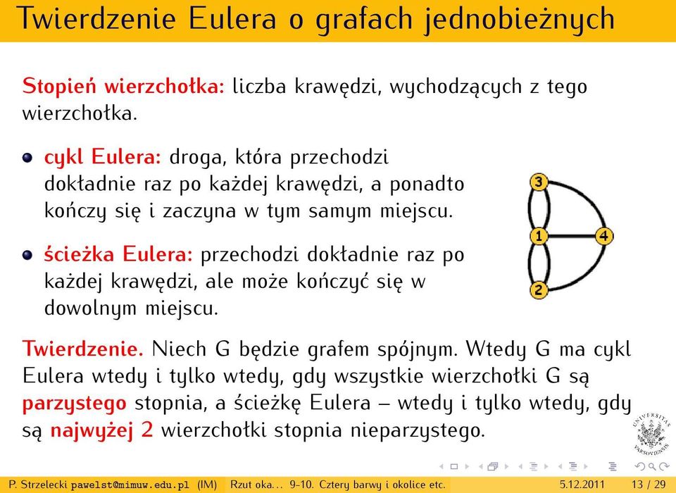 ścieżka Eulera: przechodzi dokładnie raz po każdej krawędzi, ale może kończyć się w dowolnym miejscu. Twierdzenie. Niech G będzie grafem spójnym.