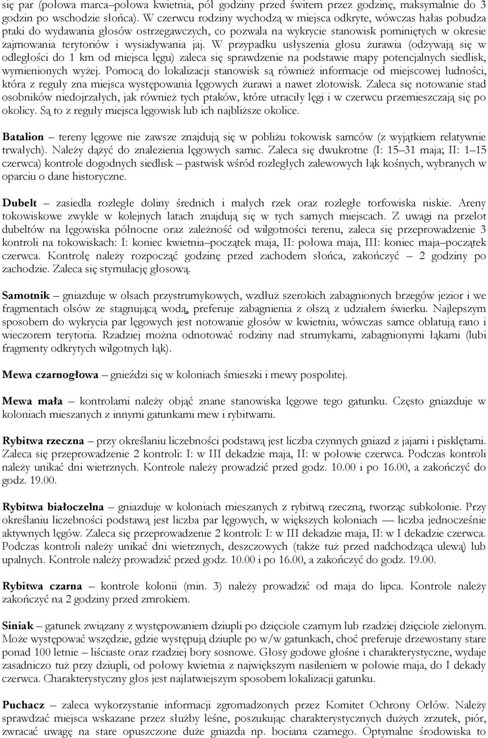 wysiadywania jaj. W przypadku usłyszenia głosu żurawia (odzywają się w odległości do 1 km od miejsca lęgu) zaleca się sprawdzenie na podstawie mapy potencjalnych siedlisk, wymienionych wyżej.