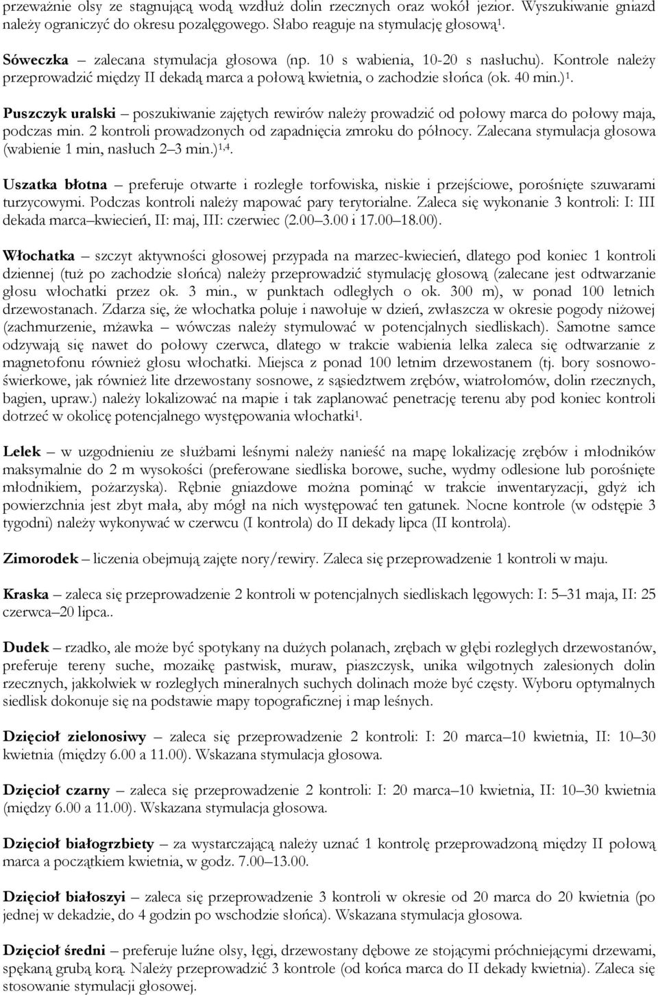 Puszczyk uralski poszukiwanie zajętych rewirów należy prowadzić od połowy marca do połowy maja, podczas min. 2 kontroli prowadzonych od zapadnięcia zmroku do północy.