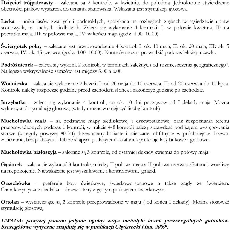Zaleca się wykonanie 4 kontroli: I: w połowie kwietnia, II: na początku maja, III: w połowie maja, IV: w końcu maja (godz. 4.00 10.00). Świergotek polny zalecane jest przeprowadzenie 4 kontroli I: ok.