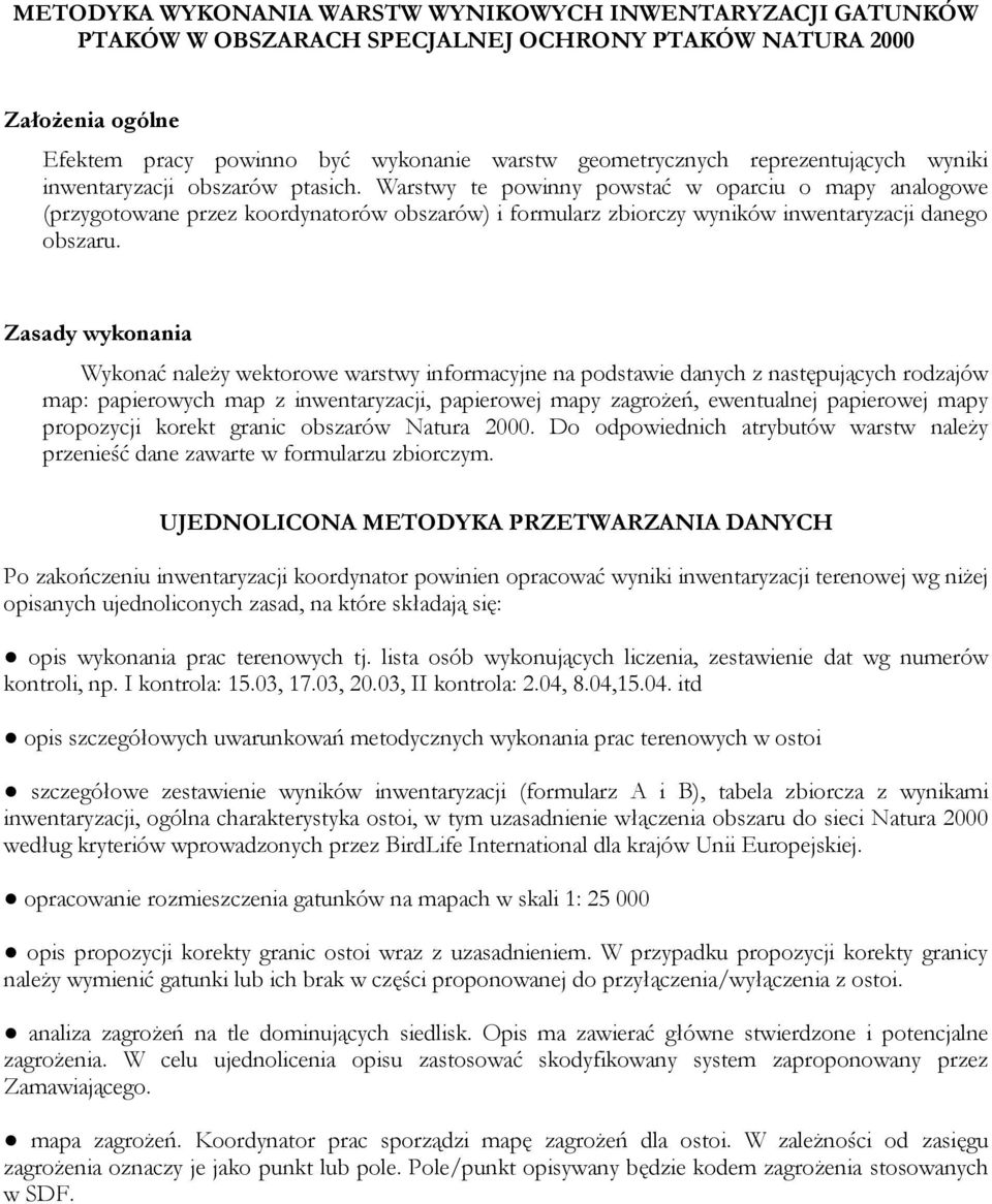 Warstwy te powinny powstać w oparciu o mapy analogowe (przygotowane przez koordynatorów obszarów) i formularz zbiorczy wyników inwentaryzacji danego obszaru.
