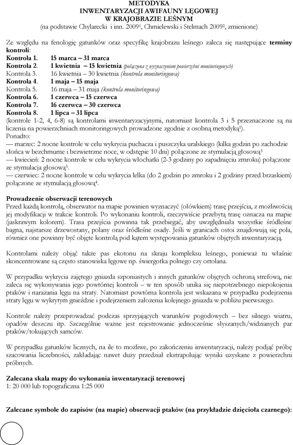 1 kwietnia 15 kwietnia (połączona z wyznaczeniem powierzchni monitoringowych) Kontrola 3. 16 kwietnia 30 kwietnia (kontrola monitoringowa) Kontrola 4. 1 maja 15 maja Kontrola 5.