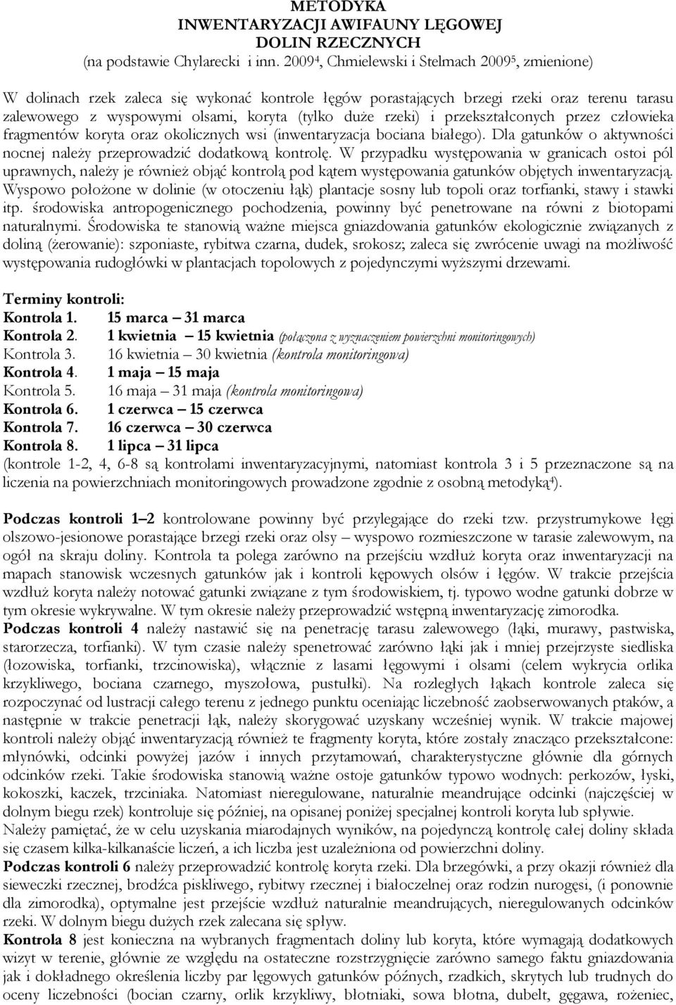 rzeki) i przekształconych przez człowieka fragmentów koryta oraz okolicznych wsi (inwentaryzacja bociana białego). Dla gatunków o aktywności nocnej należy przeprowadzić dodatkową kontrolę.