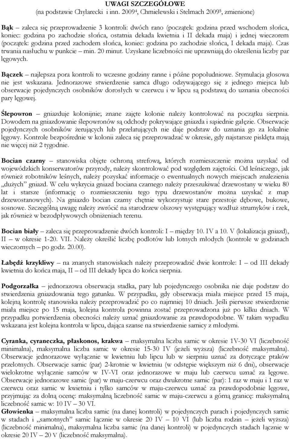 kwietnia i II dekada maja) i jednej wieczorem (początek: godzina przed zachodem słońca, koniec: godzina po zachodzie słońca, I dekada maja). Czas trwania nasłuchu w punkcie min. 20 minut.