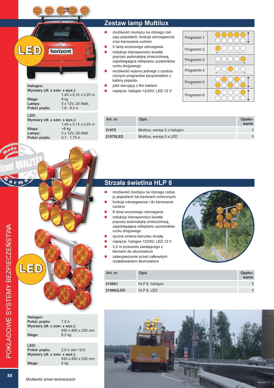 bezpośrednio z kabiny pojazdu pilot sterujący z 6m kablem napięcie: halogen 2/24V, LED 2 V Programm Programm 2 Programm 3 Programm 4 Programm 5 Programm 6 LED:,40 x 0,5 x 0,25 m ~8 kg Lampy: 5 x 2V,