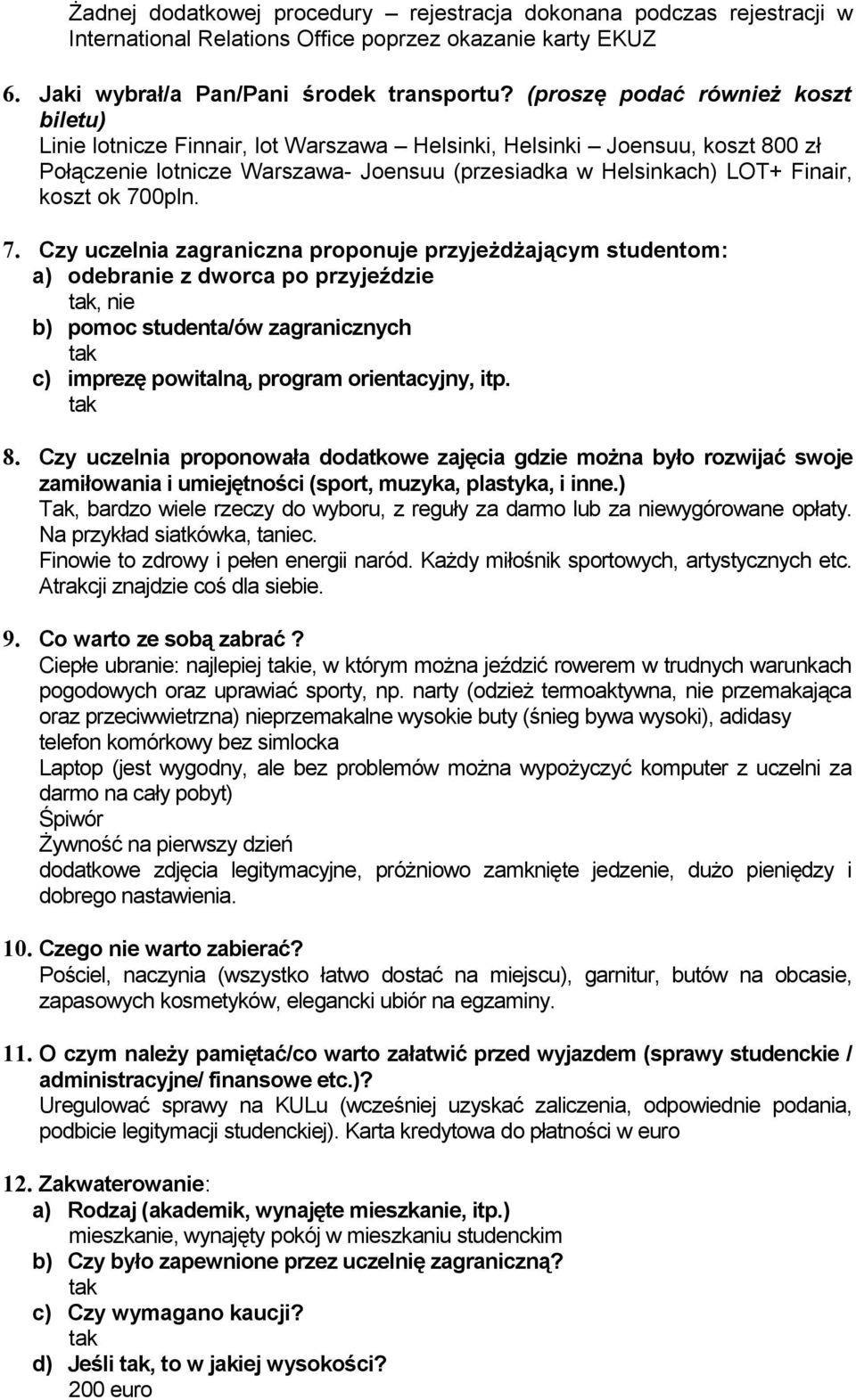 700pln. 7. Czy uczelnia zagraniczna proponuje przyjeżdżającym studentom: a) odebranie z dworca po przyjeździe, nie b) pomoc studenta/ów zagranicznych c) imprezę powitalną, program orientacyjny, itp.