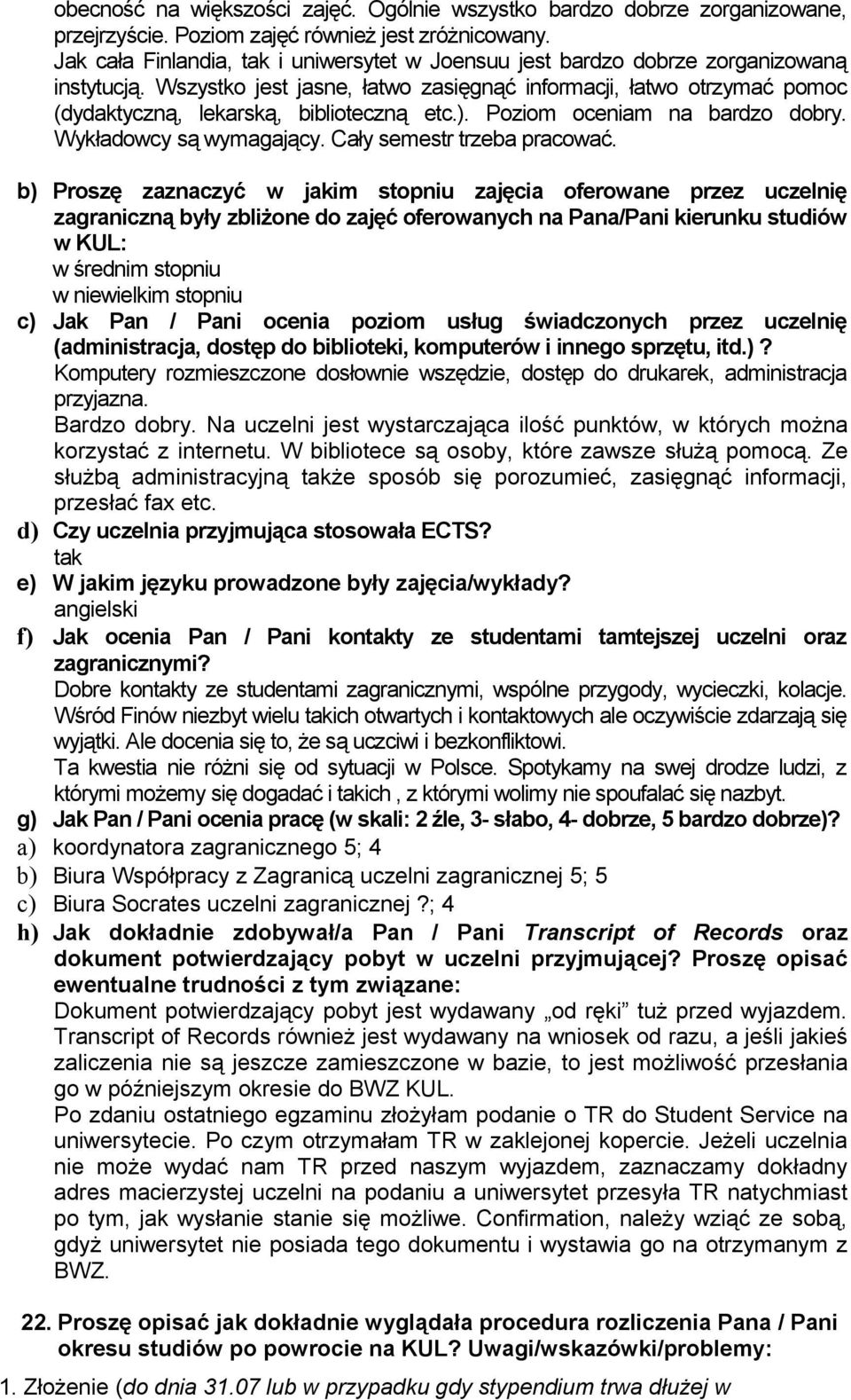 ). Poziom oceniam na bardzo dobry. Wykładowcy są wymagający. Cały semestr trzeba pracować.