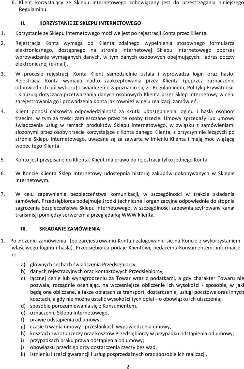 Rejestracja Konta wymaga od Klienta zdalnego wypełnienia stosownego formularza elektronicznego, dostępnego na stronie internetowej Sklepu Internetowego poprzez wprowadzenie wymaganych danych, w tym