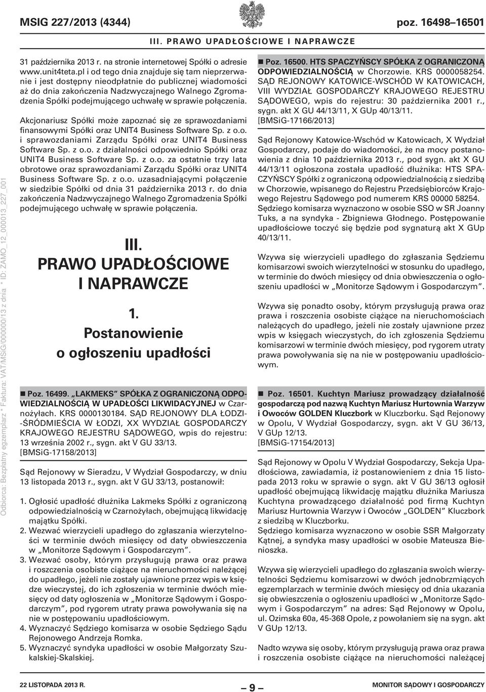 sprawie połączenia. Akcjonariusz Spółki może zapoznać się ze sprawozdaniami finansowymi Spółki oraz UNIT4 Business Software Sp. z o.o. i sprawozdaniami Zarządu Spółki oraz UNIT4 Business Software Sp.