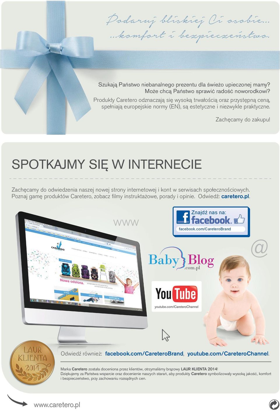 SPOTKAJMY SIĘ W INTERNECIE Zachęcamy do odwiedzenia naszej nowej strony internetowej i kont w serwisach społecznościowych. Poznaj gamę produktów Caretero, zobacz filmy instruktażowe, porady i opinie.