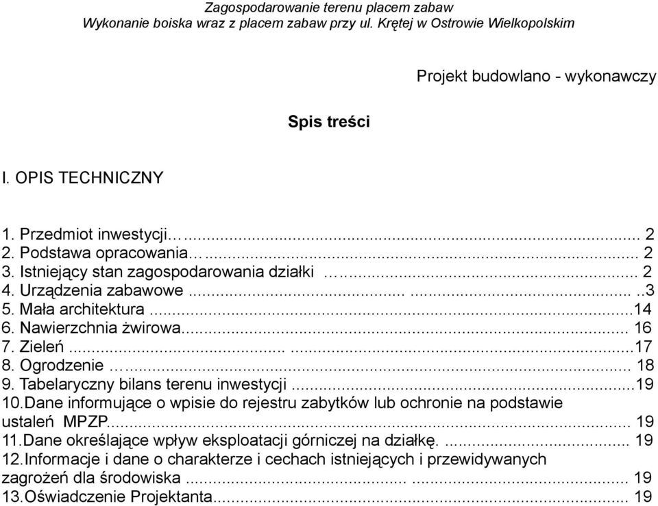 Ogrodzenie... 18 9. Tabelaryczny bilans terenu inwestycji...19 10.Dane informujące o wpisie do rejestru zabytków lub ochronie na podstawie ustaleń MPZP... 19 11.