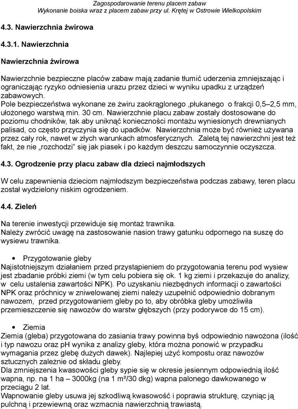 zabawowych. Pole bezpieczeństwa wykonane ze żwiru zaokrąglonego,płukanego o frakcji 0,5 2,5 mm, ułożonego warstwą min. 30 cm.