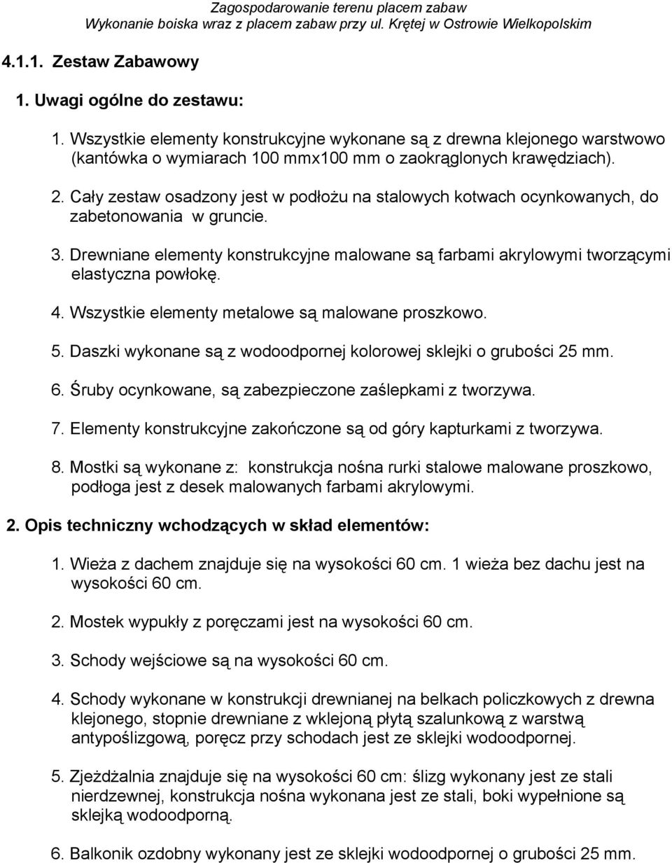 Wszystkie elementy metalowe są malowane proszkowo. 5. Daszki wykonane są z wodoodpornej kolorowej sklejki o grubości 25 mm. 6. Śruby ocynkowane, są zabezpieczone zaślepkami z tworzywa. 7.