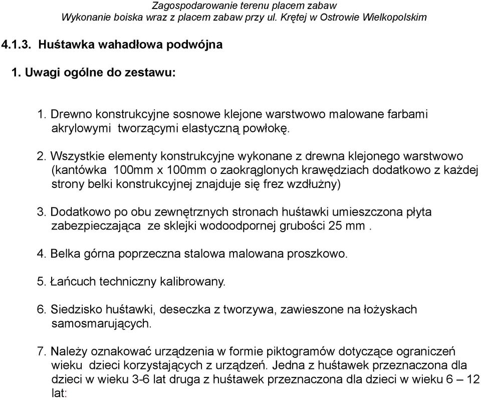 Dodatkowo po obu zewnętrznych stronach huśtawki umieszczona płyta zabezpieczająca ze sklejki wodoodpornej grubości 25 mm. 4. Belka górna poprzeczna stalowa malowana proszkowo. 5.