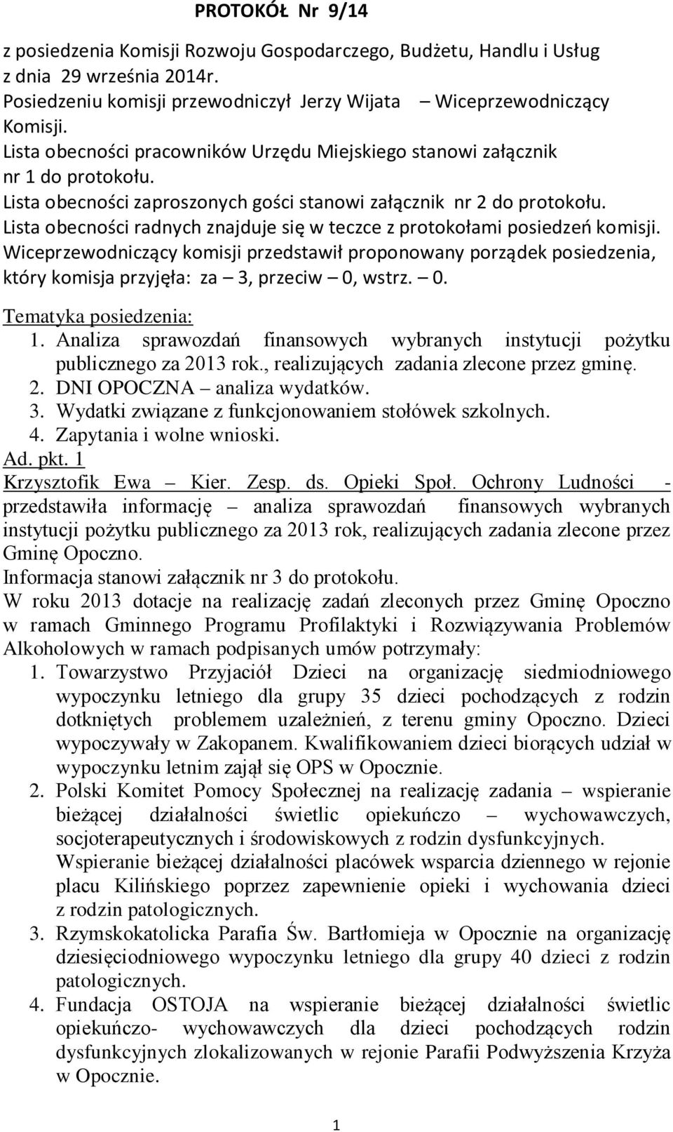 Lista obecności radnych znajduje się w teczce z protokołami posiedzeń komisji. Wiceprzewodniczący komisji przedstawił proponowany porządek posiedzenia, który komisja przyjęła: za 3, przeciw 0, wstrz.