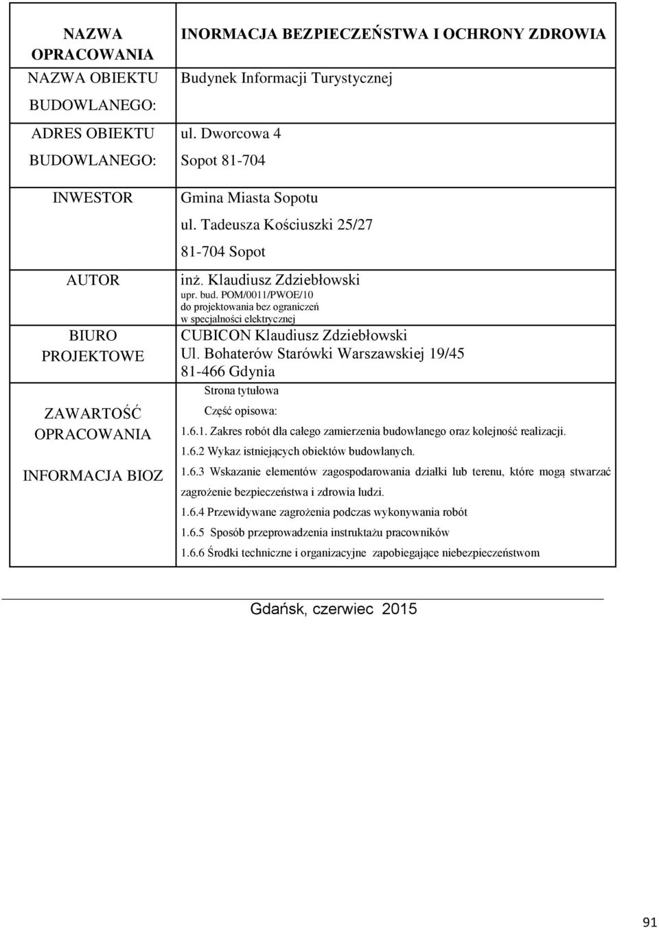 POM/0011/PWOE/10 do projektowania bez ograniczeń w specjalności elektrycznej CUBICON Klaudiusz Zdziebłowski Ul. Bohaterów Starówki Warszawskiej 19/45 81-466 Gdynia Strona tytułowa Część opisowa: 1.6.1. Zakres robót dla całego zamierzenia budowlanego oraz kolejność realizacji.