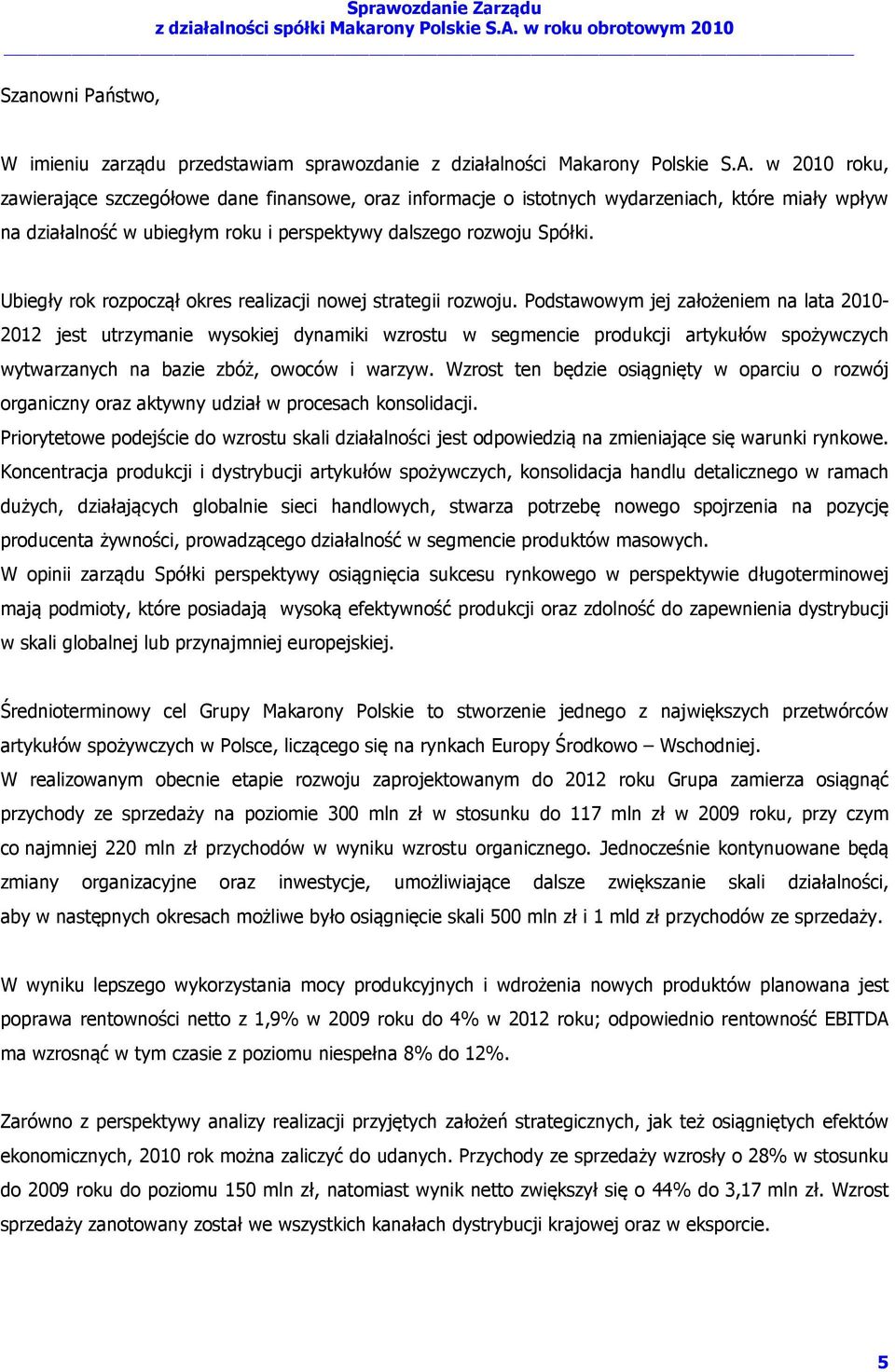 Ubiegły rok rozpoczął okres realizacji nowej strategii rozwoju.