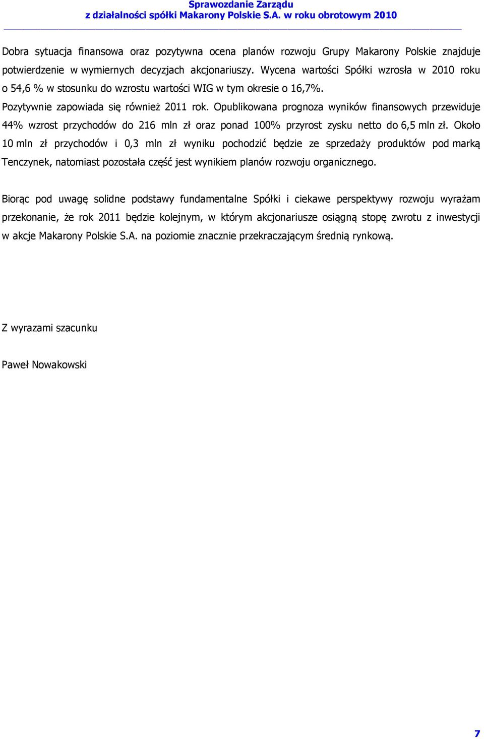 Opublikowana prognoza wyników finansowych przewiduje 44% wzrost przychodów do 216 mln zł oraz ponad 100% przyrost zysku netto do 6,5 mln zł.