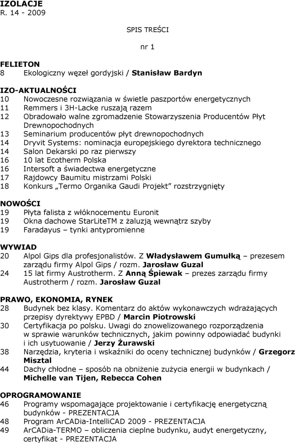 Obradowało walne zgromadzenie Stowarzyszenia Producentów Płyt Drewnopochodnych 13 Seminarium producentów płyt drewnopochodnych 14 Dryvit Systems: nominacja europejskiego dyrektora technicznego 14