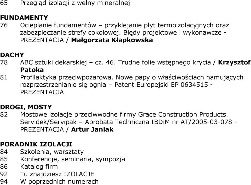 Nowe papy o właściwościach hamujących rozprzestrzenianie się ognia Patent Europejski EP 0634515 - DROGI, MOSTY 82 Mostowe izolacje przeciwwodne firmy Grace Construction Products.