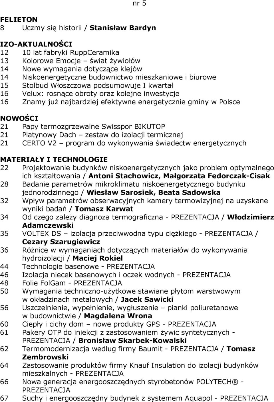 21 Papy termozgrzewalne Swisspor BIKUTOP 21 Platynowy Dach zestaw do izolacji termicznej 21 CERTO V2 program do wykonywania świadectw energetycznych MATERIAŁY I TECHNOLOGIE 22 Projektowanie budynków