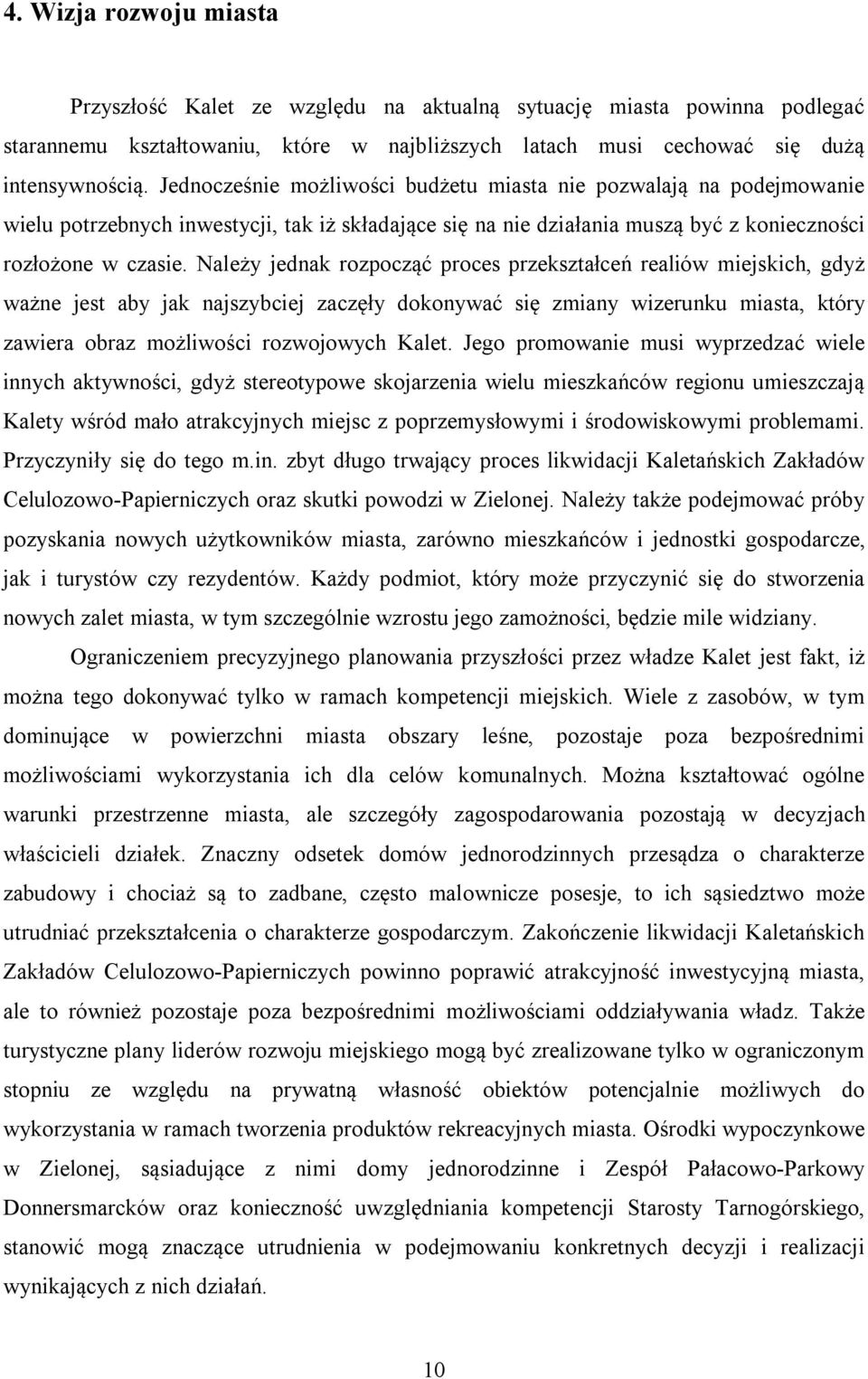 Należy jednak rozpocząć proces przekształceń realiów miejskich, gdyż ważne jest aby jak najszybciej zaczęły dokonywać się zmiany wizerunku miasta, który zawiera obraz możliwości rozwojowych Kalet.