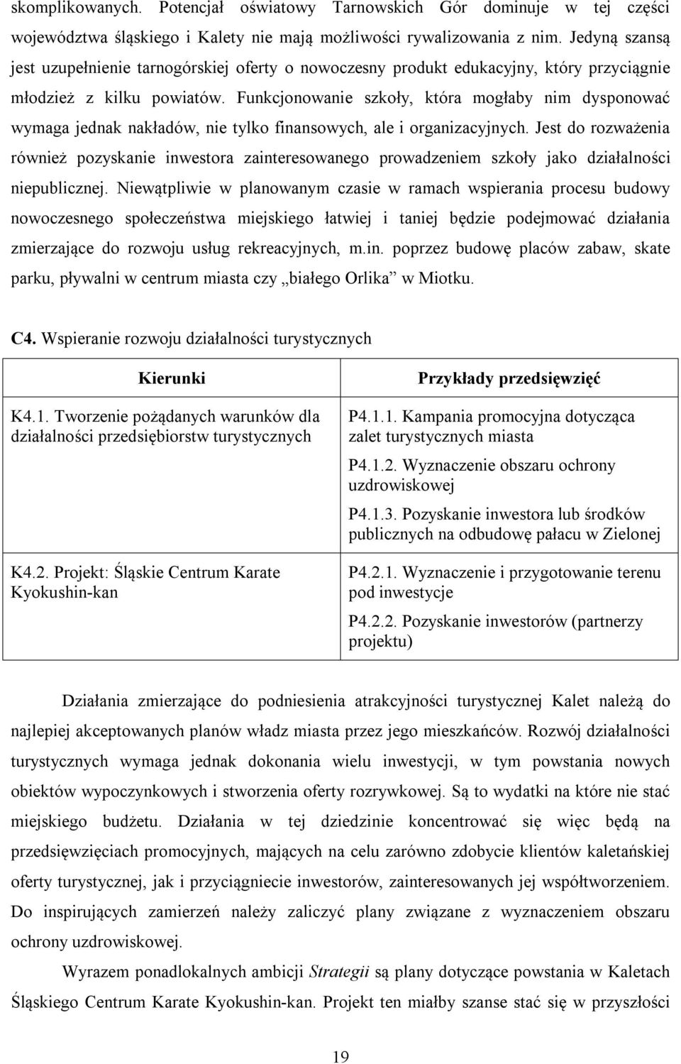 Funkcjonowanie szkoły, która mogłaby nim dysponować wymaga jednak nakładów, nie tylko finansowych, ale i organizacyjnych.