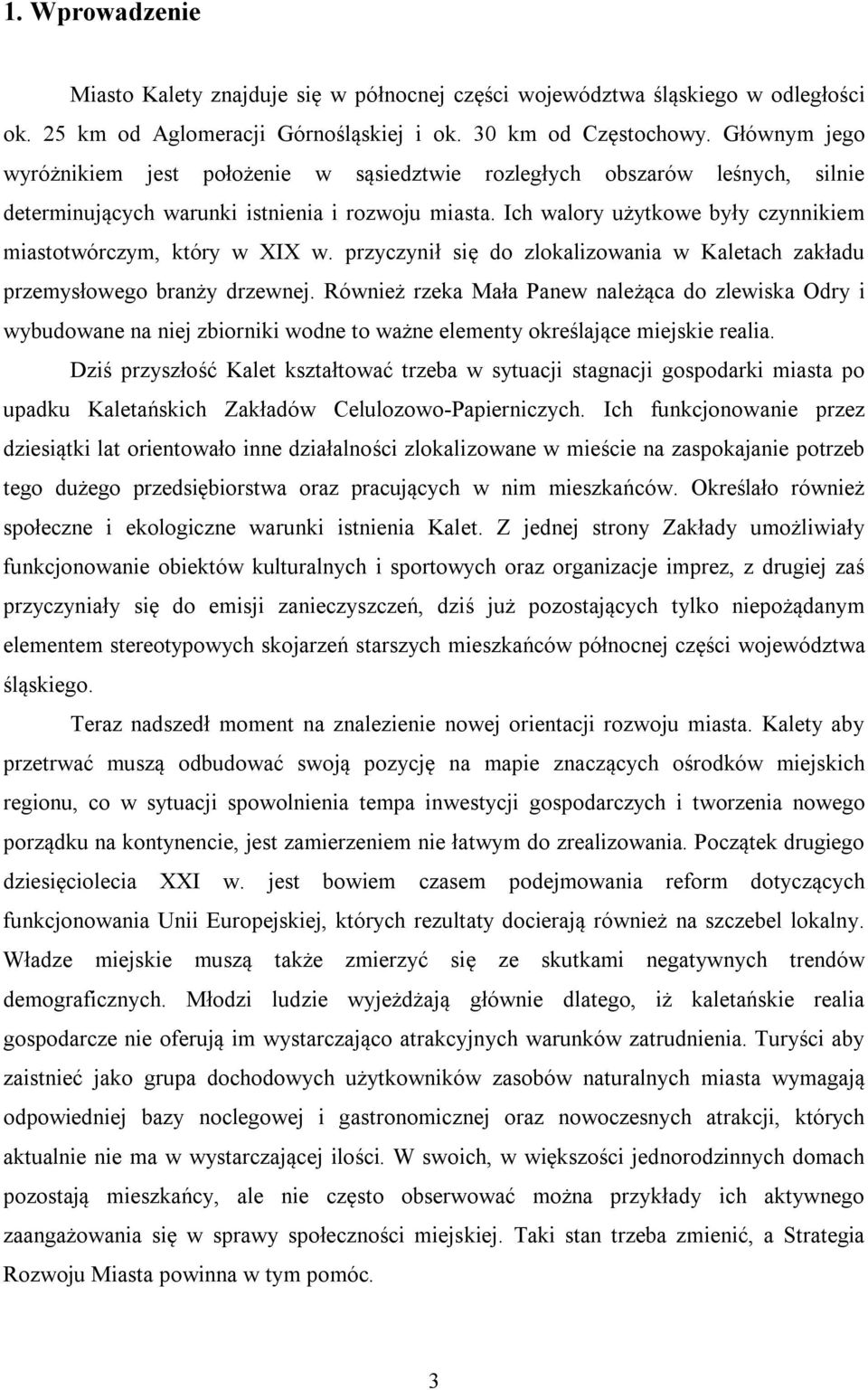 Ich walory użytkowe były czynnikiem miastotwórczym, który w XIX w. przyczynił się do zlokalizowania w Kaletach zakładu przemysłowego branży drzewnej.